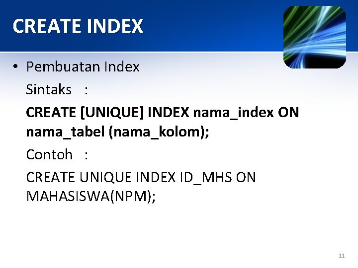 CREATE INDEX • Pembuatan Index Sintaks : CREATE [UNIQUE] INDEX nama_index ON nama_tabel (nama_kolom);