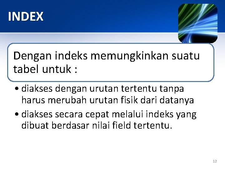 INDEX Dengan indeks memungkinkan suatu tabel untuk : • diakses dengan urutan tertentu tanpa