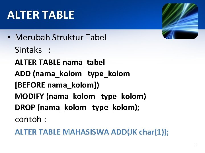 ALTER TABLE • Merubah Struktur Tabel Sintaks : ALTER TABLE nama_tabel ADD (nama_kolom type_kolom