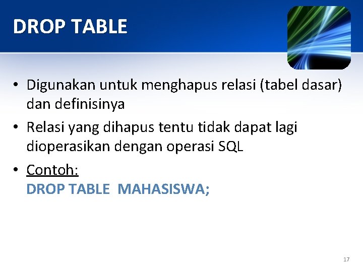DROP TABLE • Digunakan untuk menghapus relasi (tabel dasar) dan definisinya • Relasi yang