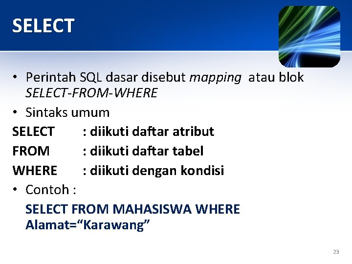 SELECT • Perintah SQL dasar disebut mapping atau blok SELECT-FROM-WHERE • Sintaks umum SELECT