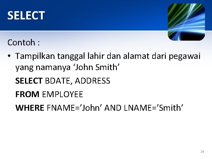 SELECT Contoh : • Tampilkan tanggal lahir dan alamat dari pegawai yang namanya ‘John