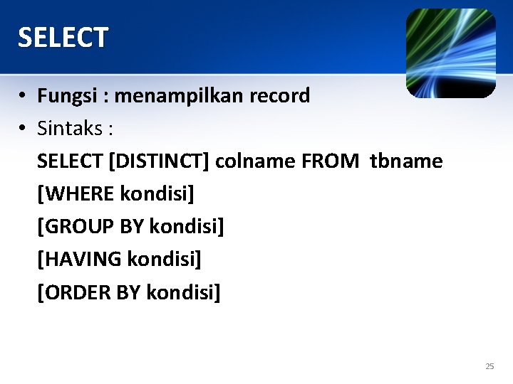 SELECT • Fungsi : menampilkan record • Sintaks : SELECT [DISTINCT] colname FROM tbname