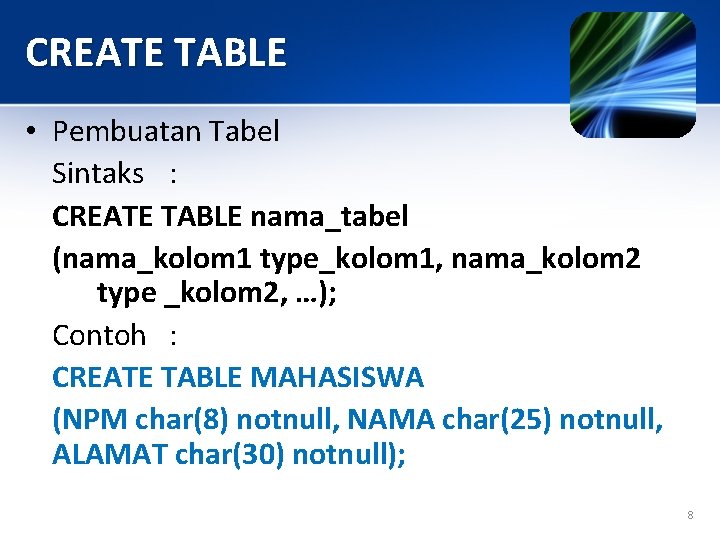 CREATE TABLE • Pembuatan Tabel Sintaks : CREATE TABLE nama_tabel (nama_kolom 1 type_kolom 1,