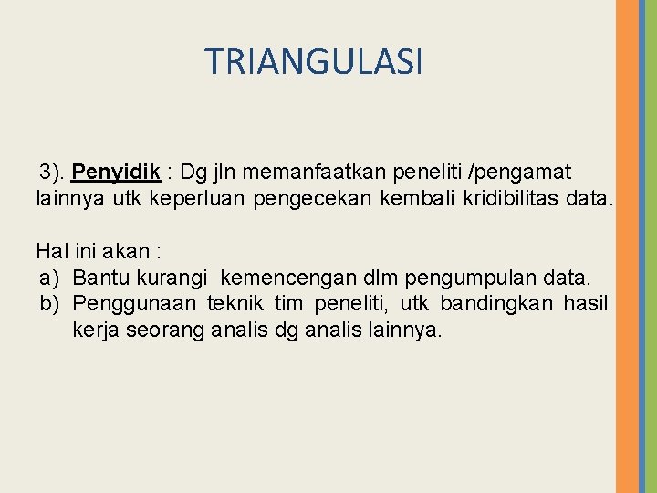 TRIANGULASI 3). Penyidik : Dg jln memanfaatkan peneliti /pengamat lainnya utk keperluan pengecekan kembali