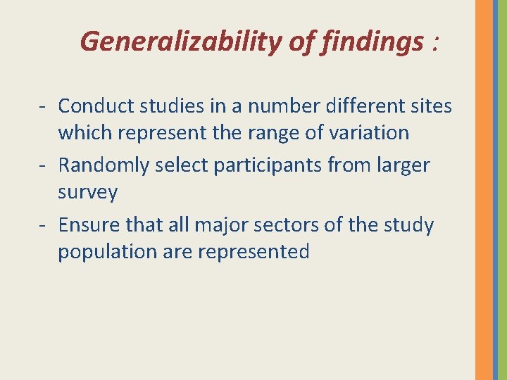 Generalizability of findings : - Conduct studies in a number different sites which represent