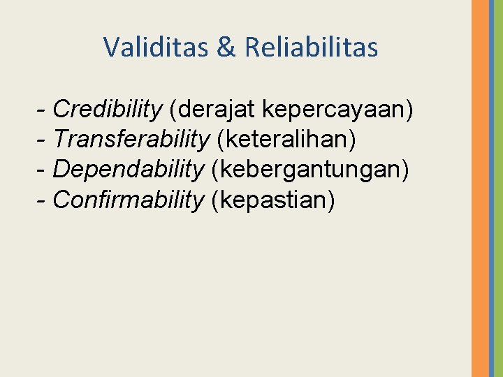 Validitas & Reliabilitas - Credibility (derajat kepercayaan) - Transferability (keteralihan) - Dependability (kebergantungan) -