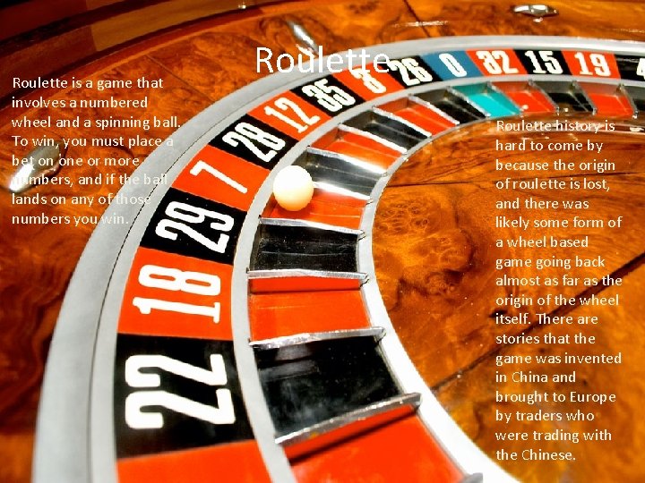 Roulette is a game that involves a numbered wheel and a spinning ball. To