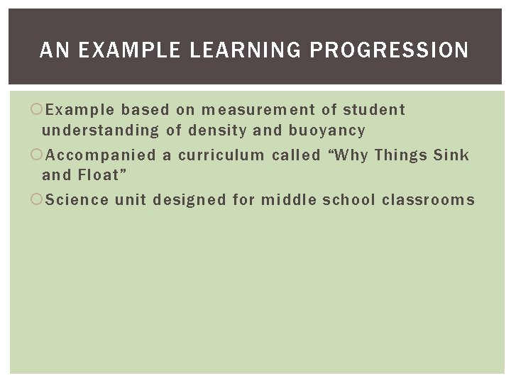 AN EXAMPLE LEARNING PROGRESSION Example based on measurement of student understanding of density and