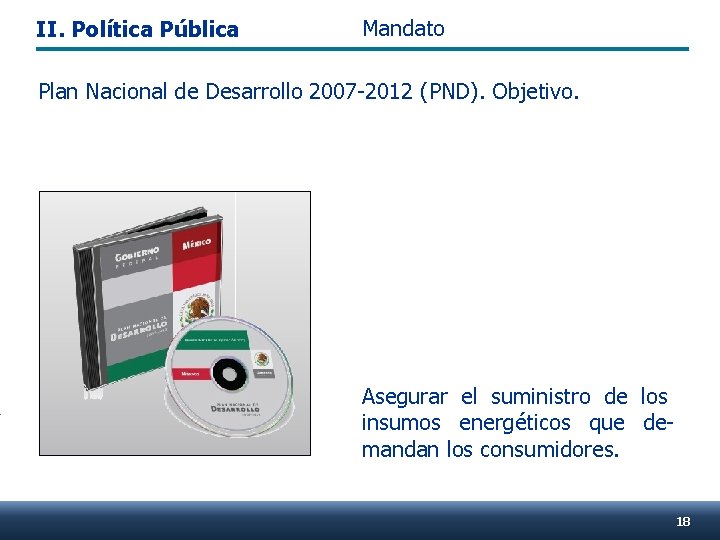 II. Política Pública Mandato Plan Nacional de Desarrollo 2007 -2012 (PND). Objetivo. . Asegurar