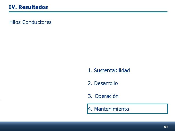 IV. Resultados Hilos Conductores 1. Sustentabilidad 2. Desarrollo 3. Operación 4. Mantenimiento 68 