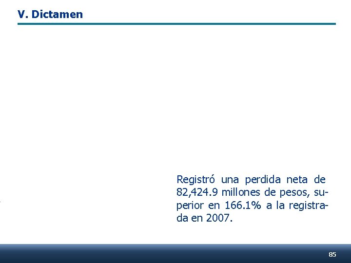 V. Dictamen Registró una perdida neta de 82, 424. 9 millones de pesos, superior