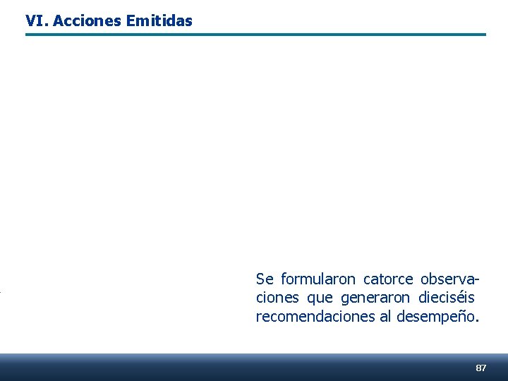 VI. Acciones Emitidas Se formularon catorce observaciones que generaron dieciséis recomendaciones al desempeño. 87