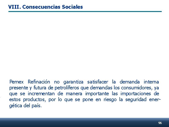 VIII. Consecuencias Sociales Pemex Refinación no garantiza satisfacer la demanda interna presente y futura