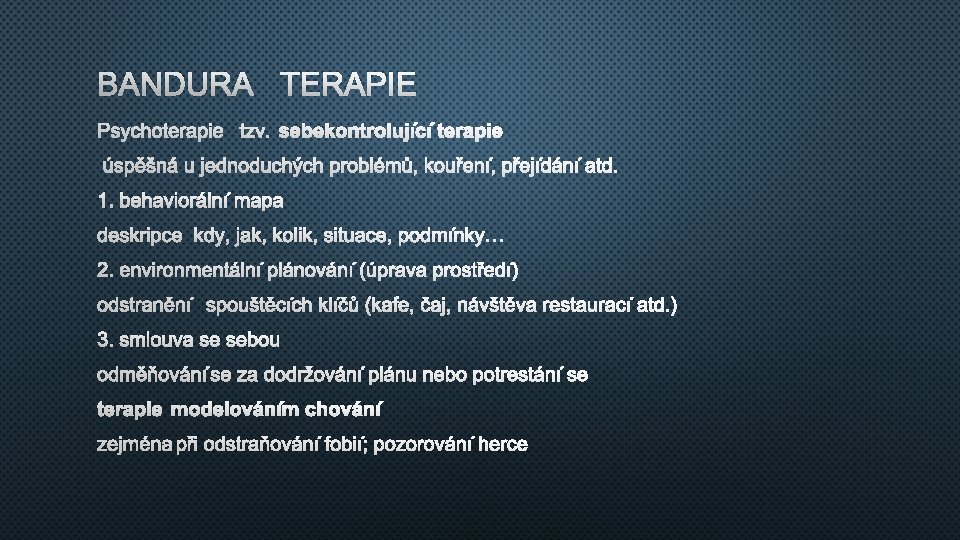 BANDURA TERAPIE PSYCHOTERAPIE TZV. SEBEKONTROLUJÍCÍ TERAPIE ÚSPĚŠNÁ U JEDNODUCHÝCH PROBLÉMŮ, KOUŘENÍ, PŘEJÍDÁNÍ ATD. 1.