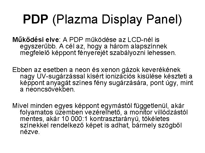 PDP (Plazma Display Panel) Működési elve: A PDP működése az LCD-nél is egyszerűbb. A
