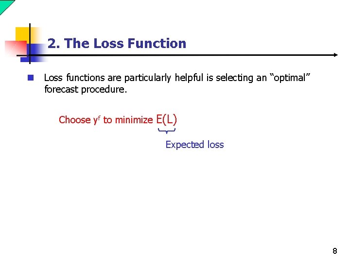2. The Loss Function n Loss functions are particularly helpful is selecting an “optimal”