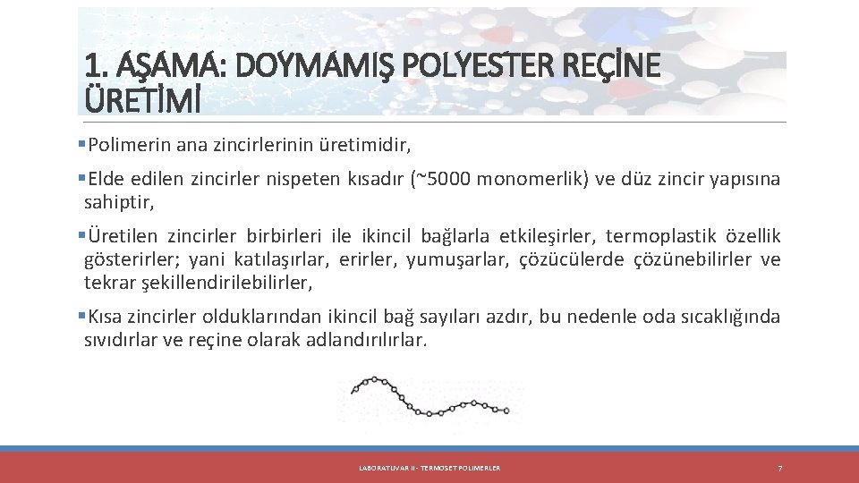 1. AŞAMA: DOYMAMIŞ POLYESTER REÇİNE ÜRETİMİ §Polimerin ana zincirlerinin üretimidir, §Elde edilen zincirler nispeten