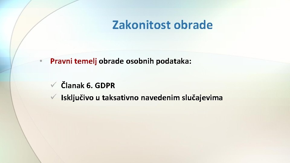 Zakonitost obrade • Pravni temelj obrade osobnih podataka: ü Članak 6. GDPR ü Isključivo