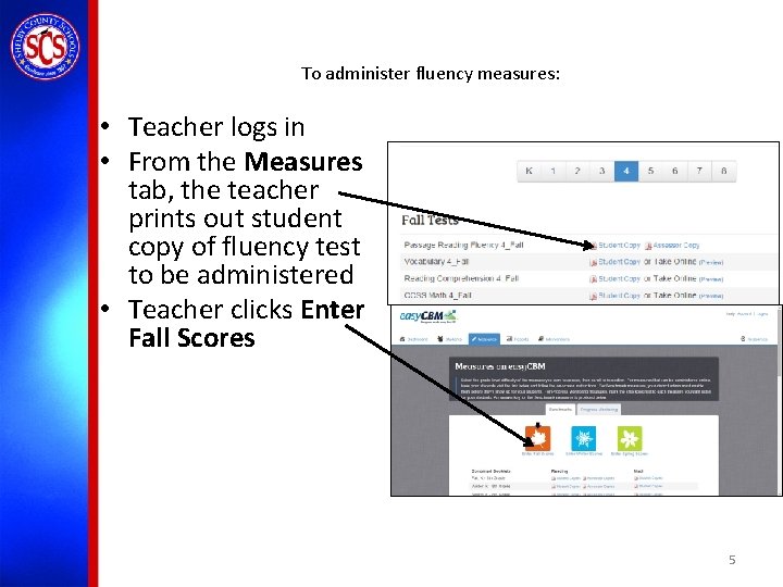 To administer fluency measures: • Teacher logs in • From the Measures tab, the