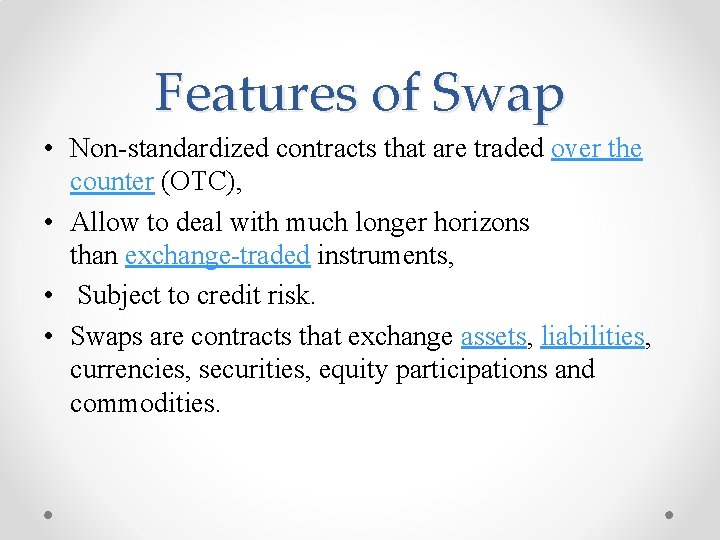Features of Swap • Non-standardized contracts that are traded over the counter (OTC), •