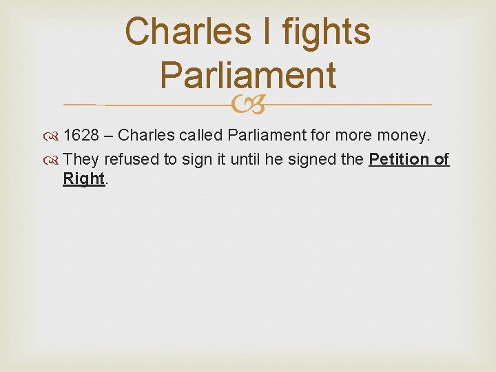Charles I fights Parliament 1628 – Charles called Parliament for more money. They refused