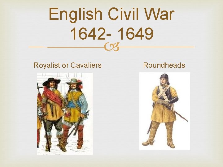 English Civil War 1642 - 1649 Royalist or Cavaliers Roundheads 