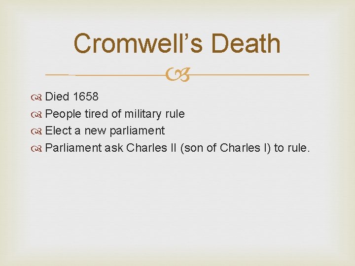 Cromwell’s Death Died 1658 People tired of military rule Elect a new parliament Parliament