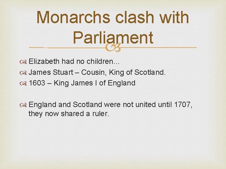 Monarchs clash with Parliament Elizabeth had no children… James Stuart – Cousin, King of