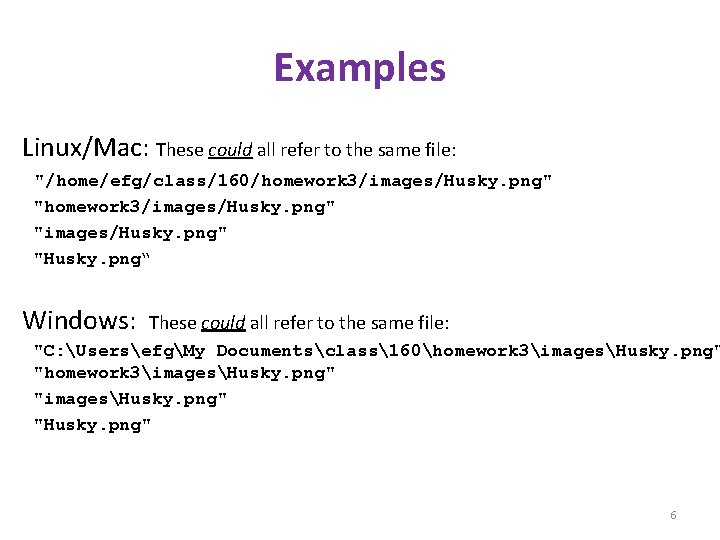 Examples Linux/Mac: These could all refer to the same file: "/home/efg/class/160/homework 3/images/Husky. png" "images/Husky.