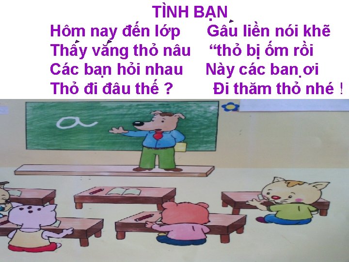 TÌNH BẠN Hôm nay đến lớp Gâu liền nói khẽ Thây văng thỏ nâu