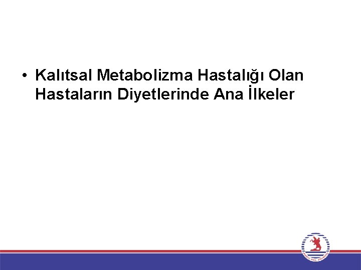  • Kalıtsal Metabolizma Hastalığı Olan Hastaların Diyetlerinde Ana İlkeler 