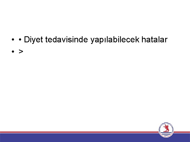  • • Diyet tedavisinde yapılabilecek hatalar • > 