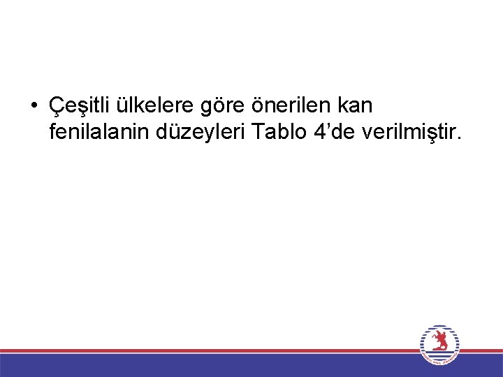  • Çeşitli ülkelere göre önerilen kan fenilalanin düzeyleri Tablo 4’de verilmiştir. 