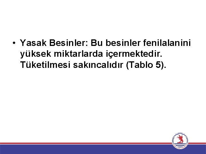  • Yasak Besinler: Bu besinler fenilalanini yüksek miktarlarda içermektedir. Tüketilmesi sakıncalıdır (Tablo 5).