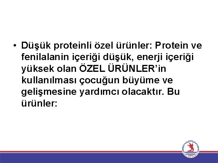  • Düşük proteinli özel ürünler: Protein ve fenilalanin içeriği düşük, enerji içeriği yüksek