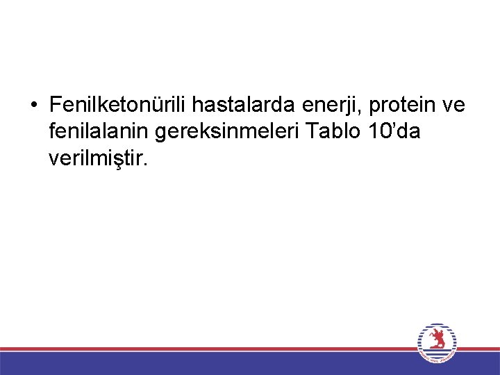  • Fenilketonürili hastalarda enerji, protein ve fenilalanin gereksinmeleri Tablo 10’da verilmiştir. 
