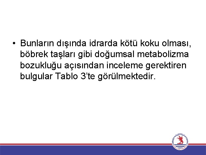  • Bunların dışında idrarda kötü koku olması, böbrek taşları gibi doğumsal metabolizma bozukluğu