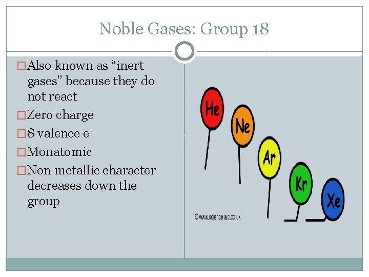 Noble Gases: Group 18 �Also known as “inert gases” because they do not react
