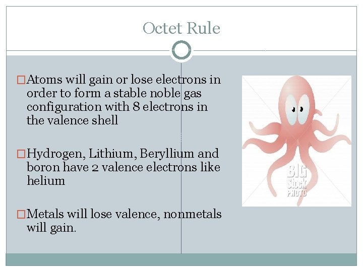 Octet Rule �Atoms will gain or lose electrons in order to form a stable