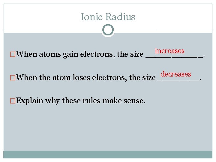 Ionic Radius increases �When atoms gain electrons, the size ______. decreases �When the atom