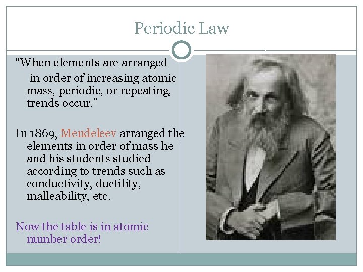 Periodic Law “When elements are arranged in order of increasing atomic mass, periodic, or
