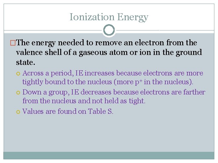Ionization Energy �The energy needed to remove an electron from the valence shell of