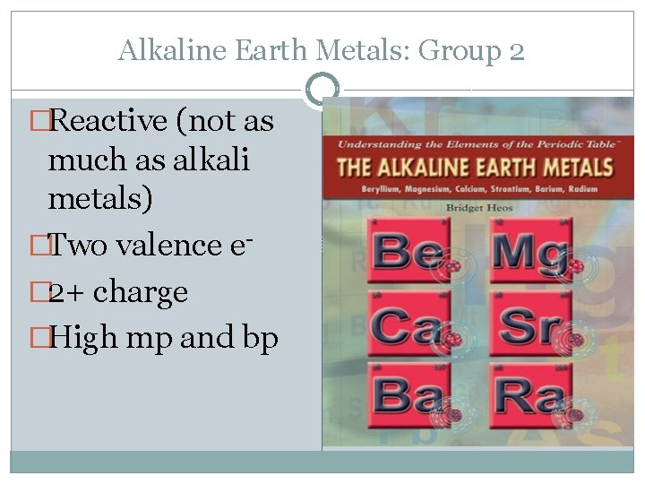 Alkaline Earth Metals: Group 2 �Reactive (not as much as alkali metals) �Two valence