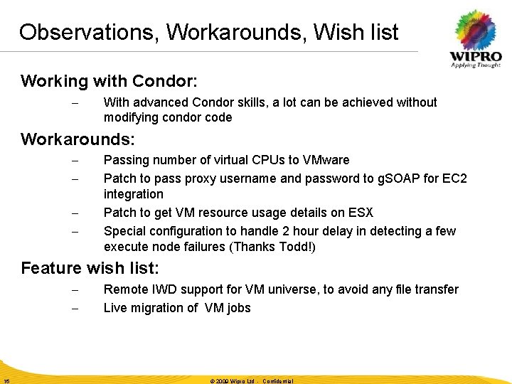 Observations, Workarounds, Wish list Working with Condor: – With advanced Condor skills, a lot