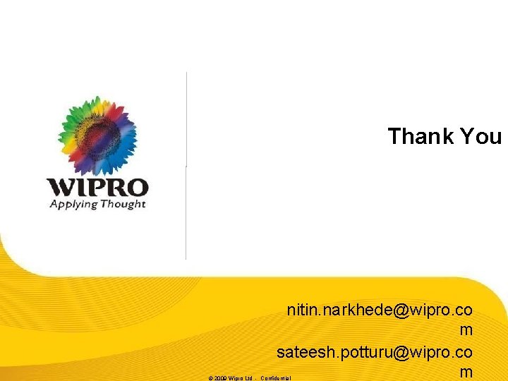 Thank You nitin. narkhede@wipro. co m sateesh. potturu@wipro. co m © 2009 Wipro Ltd