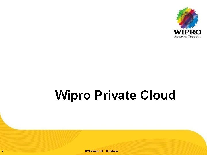 Wipro Private Cloud 4 © 2009 Wipro Ltd - Confidential 