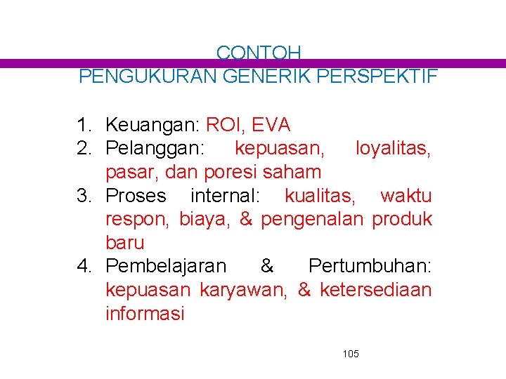 CONTOH PENGUKURAN GENERIK PERSPEKTIF 1. Keuangan: ROI, EVA 2. Pelanggan: kepuasan, loyalitas, pasar, dan