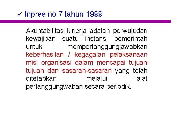 ü Inpres no 7 tahun 1999 Akuntabilitas kinerja adalah perwujudan kewajiban suatu instansi pemerintah