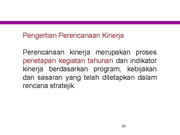 Pengertian Perencanaan Kinerja Perencanaan kinerja merupakan proses penetapan kegiatan tahunan dan indikator kinerja berdasarkan